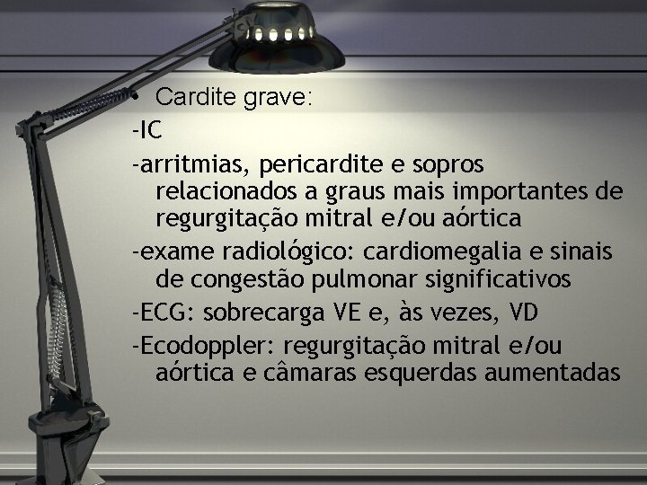  • Cardite grave: -IC -arritmias, pericardite e sopros relacionados a graus mais importantes