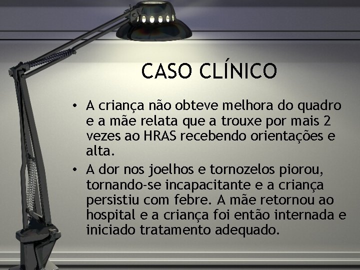 CASO CLÍNICO • A criança não obteve melhora do quadro e a mãe relata