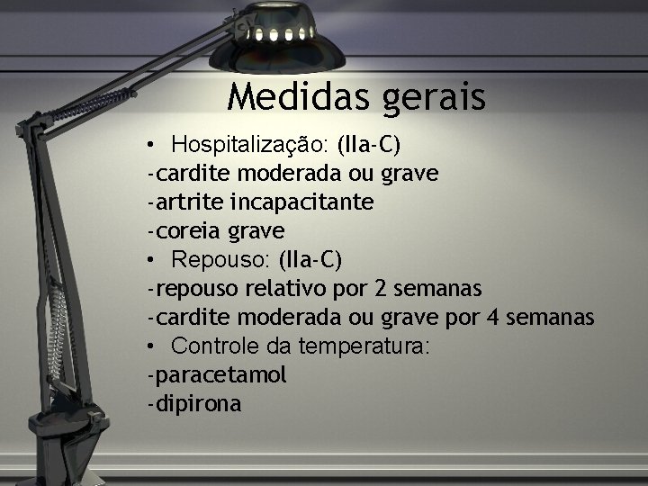 Medidas gerais • Hospitalização: (IIa-C) -cardite moderada ou grave -artrite incapacitante -coreia grave •