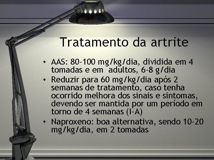 Tratamento da artrite • AAS: 80 -100 mg/kg/dia, dividida em 4 tomadas e em