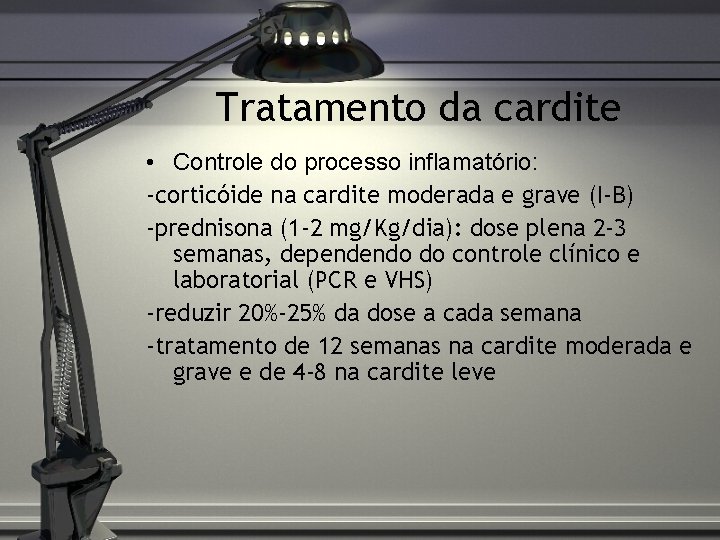 Tratamento da cardite • Controle do processo inflamatório: -corticóide na cardite moderada e grave