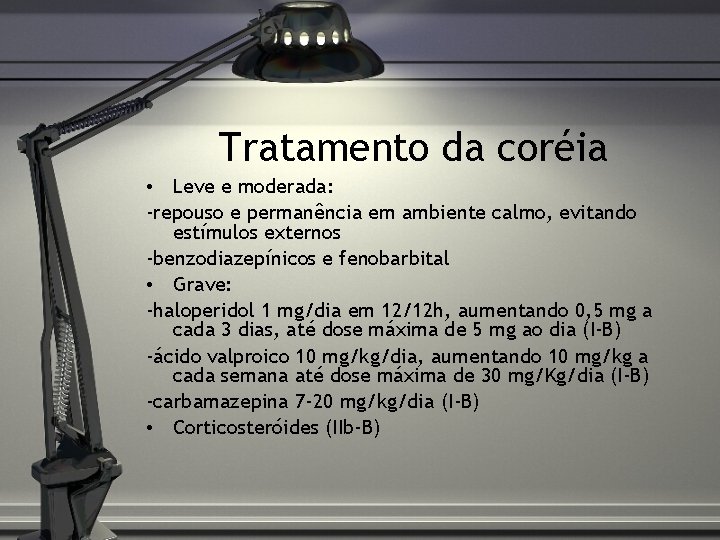 Tratamento da coréia • Leve e moderada: -repouso e permanência em ambiente calmo, evitando