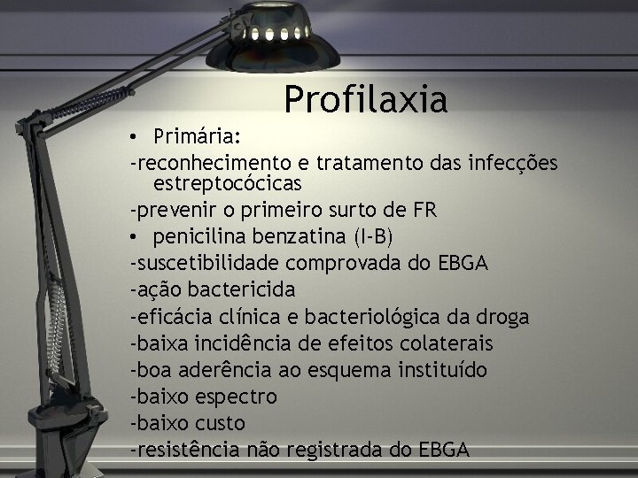 Profilaxia • Primária: -reconhecimento e tratamento das infecções estreptocócicas -prevenir o primeiro surto de