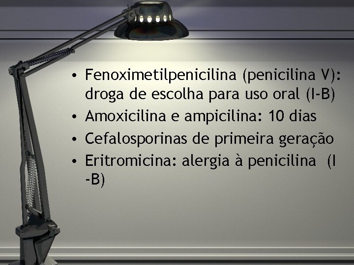  • Fenoximetilpenicilina (penicilina V): droga de escolha para uso oral (I-B) • Amoxicilina