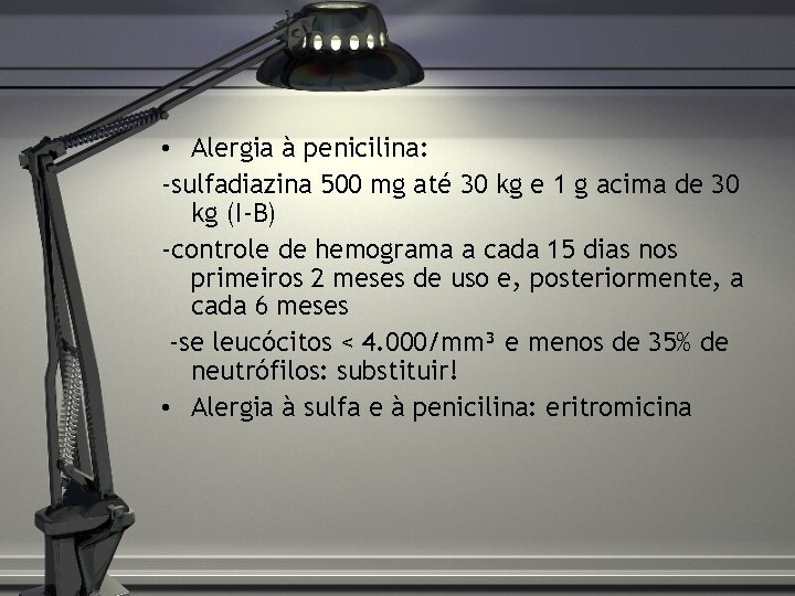  • Alergia à penicilina: -sulfadiazina 500 mg até 30 kg e 1 g