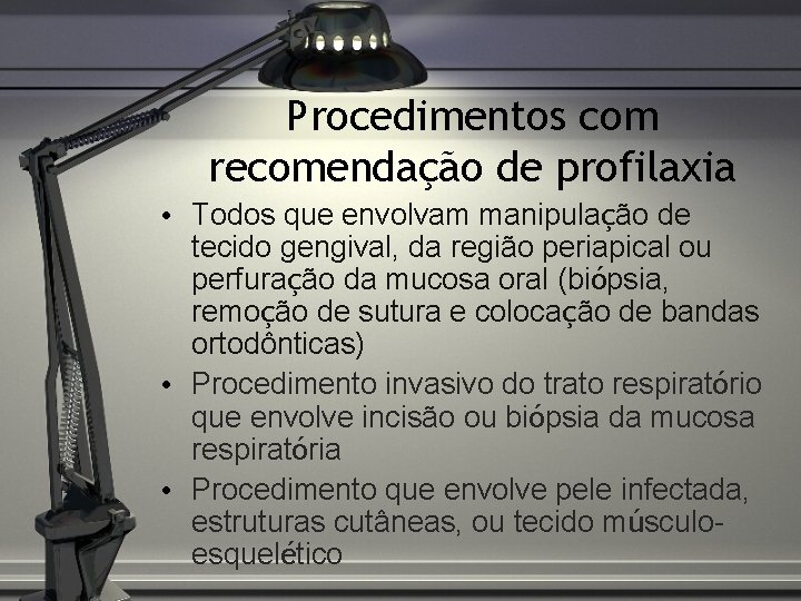 Procedimentos com recomendação de profilaxia • Todos que envolvam manipulação de tecido gengival, da