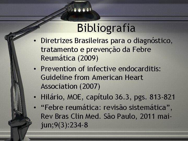 Bibliografia • Diretrizes Brasileiras para o diagnóstico, tratamento e prevenção da Febre Reumática (2009)