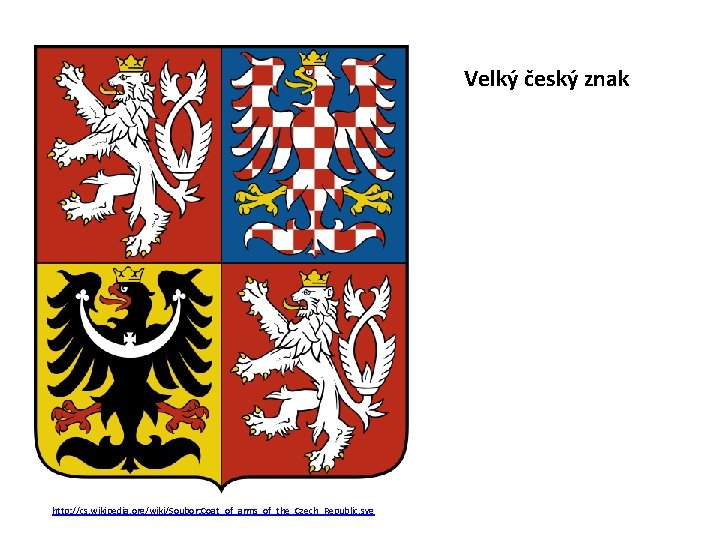 Velký český znak http: //cs. wikipedia. org/wiki/Soubor: Coat_of_arms_of_the_Czech_Republic. svg 