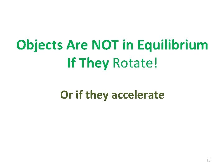 Objects Are NOT in Equilibrium If They Rotate! Or if they accelerate 10 