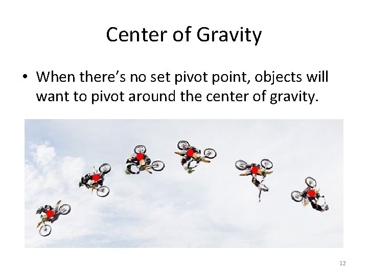 Center of Gravity • When there’s no set pivot point, objects will want to