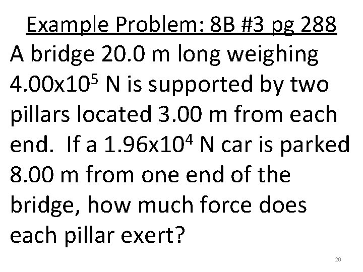 Example Problem: 8 B #3 pg 288 A bridge 20. 0 m long weighing