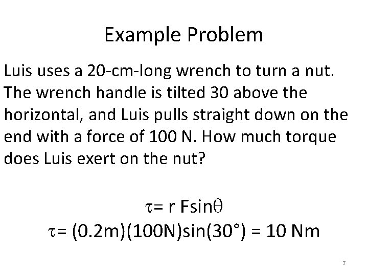 Example Problem Luis uses a 20 -cm-long wrench to turn a nut. The wrench