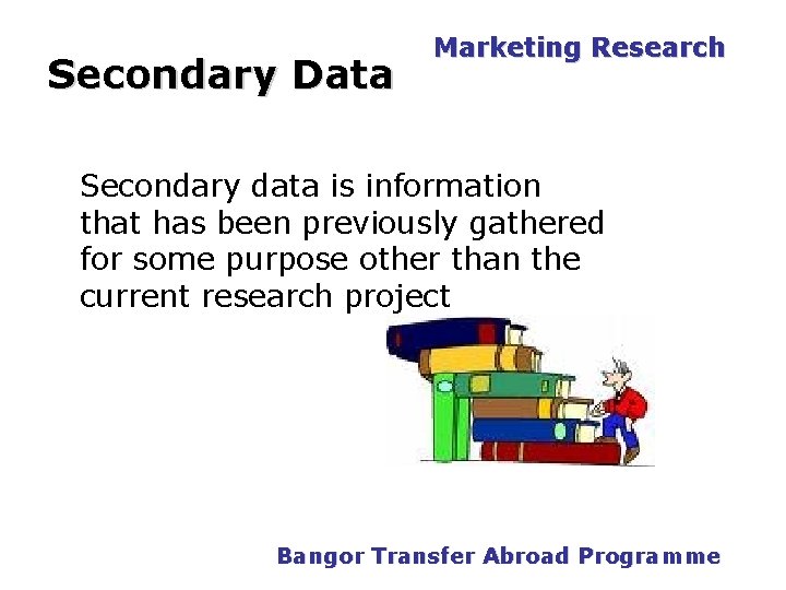 Secondary Data Marketing Research Secondary data is information that has been previously gathered for Secondary Data Marketing Research Secondary data is information that has been previously gathered for