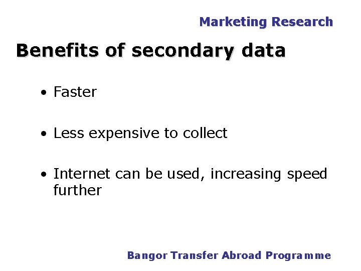 Marketing Research Benefits of secondary data • Faster • Less expensive to collect • Marketing Research Benefits of secondary data • Faster • Less expensive to collect •