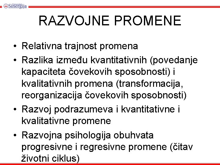 RAZVOJNE PROMENE • Relativna trajnost promena • Razlika između kvantitativnih (povedanje kapaciteta čovekovih sposobnosti)