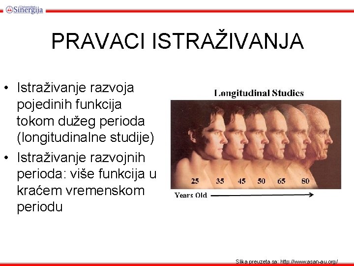 PRAVACI ISTRAŽIVANJA • Istraživanje razvoja pojedinih funkcija tokom dužeg perioda (longitudinalne studije) • Istraživanje