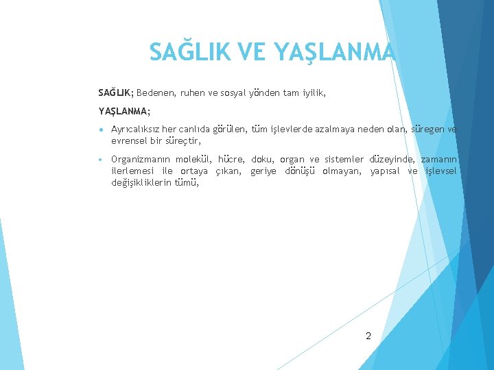 SAĞLIK VE YAŞLANMA SAĞLIK; Bedenen, ruhen ve sosyal yönden tam iyilik, YAŞLANMA; l ·