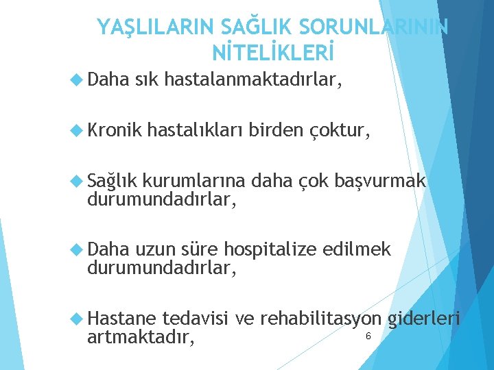 YAŞLILARIN SAĞLIK SORUNLARININ NİTELİKLERİ Daha sık hastalanmaktadırlar, Kronik hastalıkları birden çoktur, Sağlık kurumlarına daha