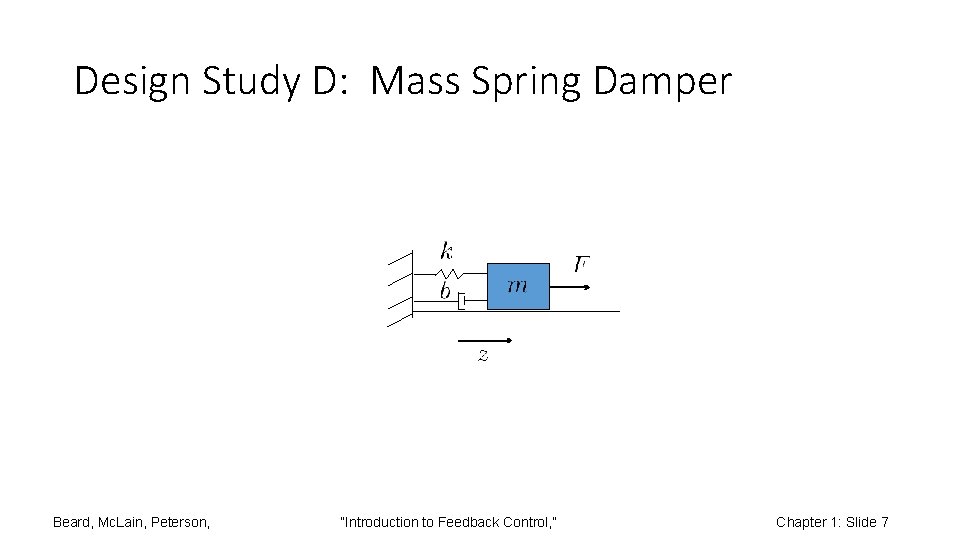 Design Study D: Mass Spring Damper Beard, Mc. Lain, Peterson, “Introduction to Feedback Control,