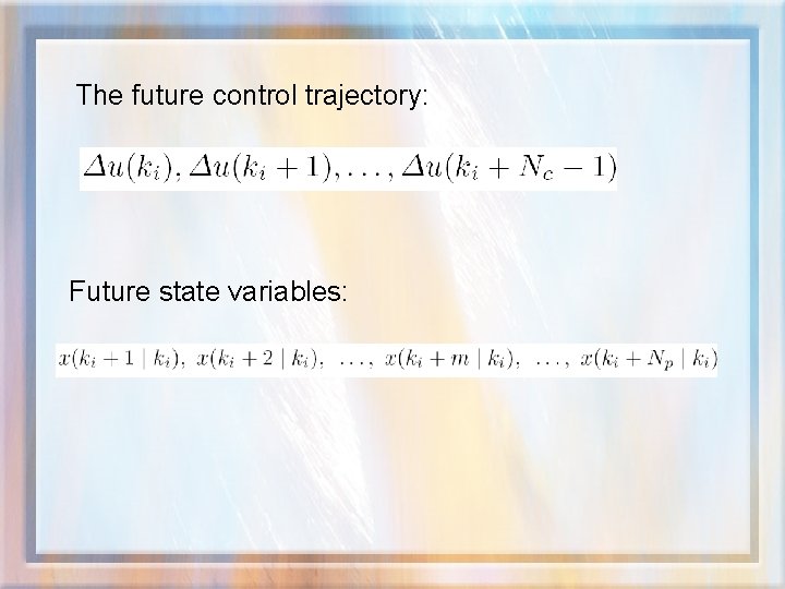 The future control trajectory: Future state variables: 