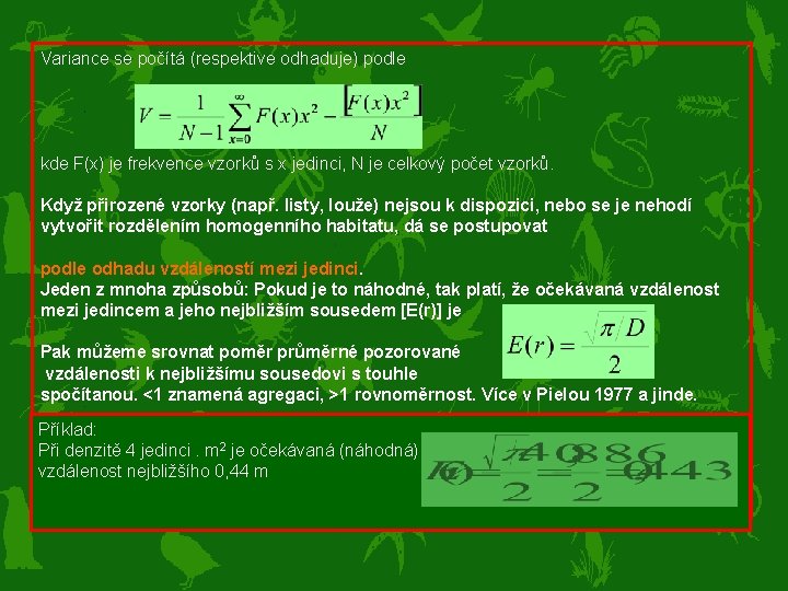 Variance se počítá (respektive odhaduje) podle kde F(x) je frekvence vzorků s x jedinci,