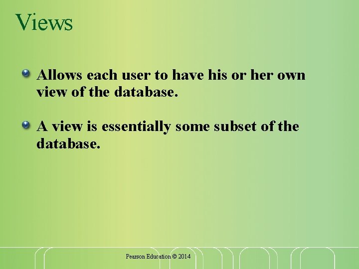 Views Allows each user to have his or her own view of the database.