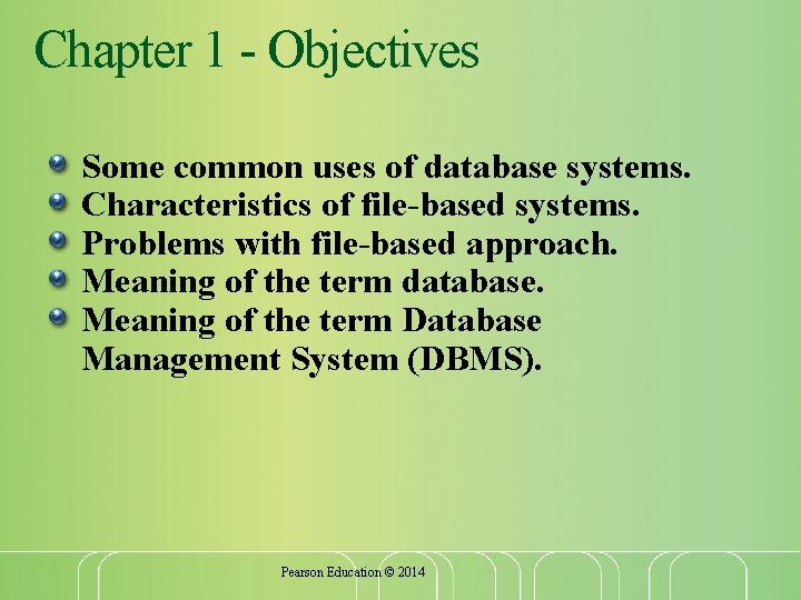 Chapter 1 - Objectives Some common uses of database systems. Characteristics of file-based systems. Chapter 1 - Objectives Some common uses of database systems. Characteristics of file-based systems.