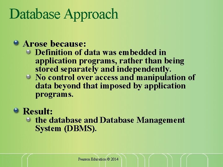 Database Approach Arose because: Definition of data was embedded in application programs, rather than