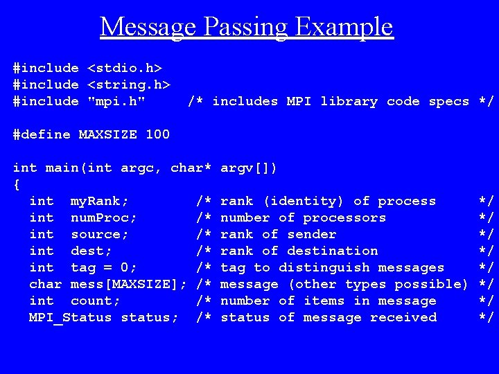 Message Passing Example #include <stdio. h> #include <string. h> #include "mpi. h" /* includes