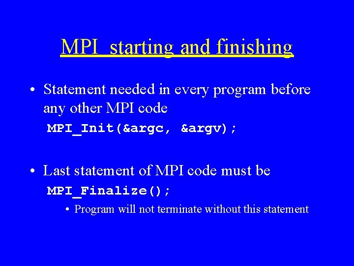 MPI starting and finishing • Statement needed in every program before any other MPI