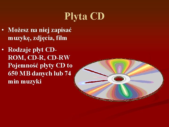 Płyta CD • Możesz na niej zapisać muzykę, zdjęcia, film • Rodzaje płyt CDROM,