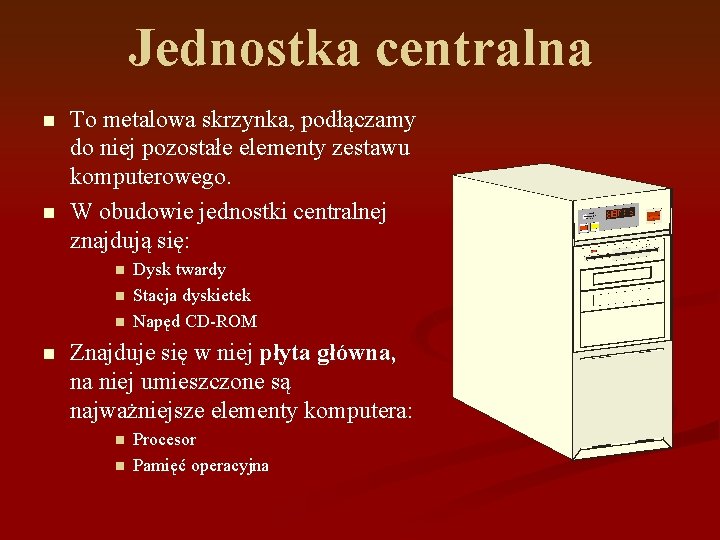 Jednostka centralna n n To metalowa skrzynka, podłączamy do niej pozostałe elementy zestawu komputerowego.