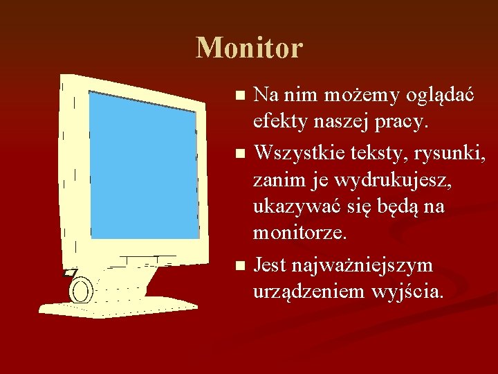 Monitor Na nim możemy oglądać efekty naszej pracy. n Wszystkie teksty, rysunki, zanim je