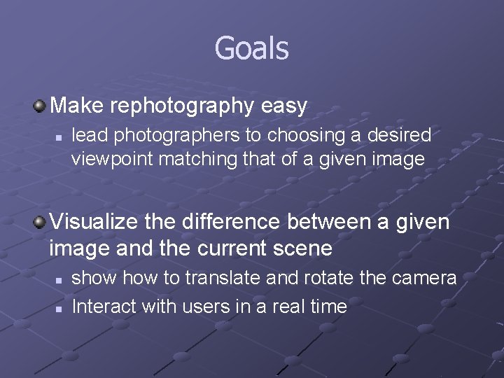 Goals Make rephotography easy n lead photographers to choosing a desired viewpoint matching that
