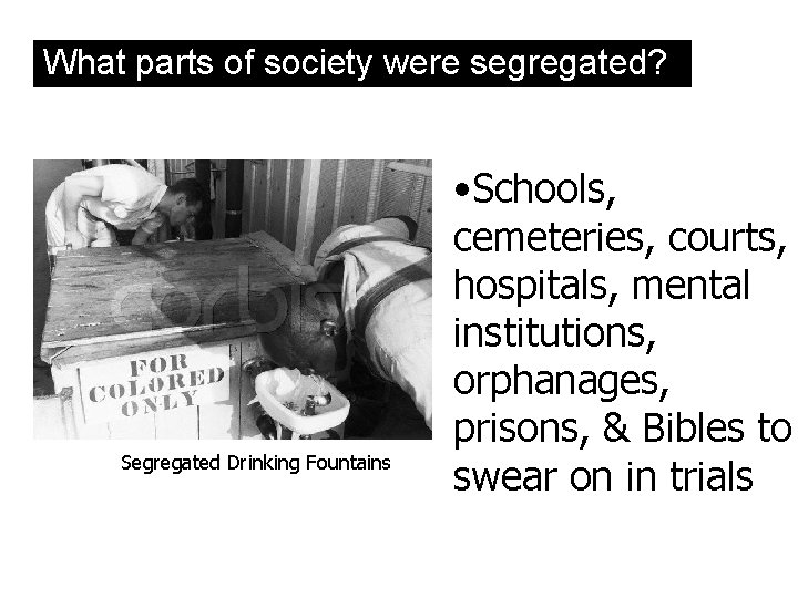 What parts of society were segregated? Segregated Drinking Fountains 22 • Schools, cemeteries, courts,