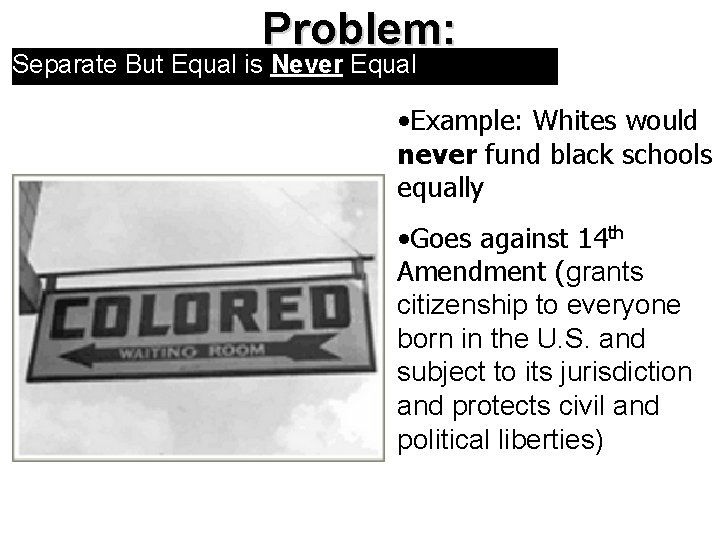 Problem: Separate But Equal is Never Equal • Example: Whites would never fund black