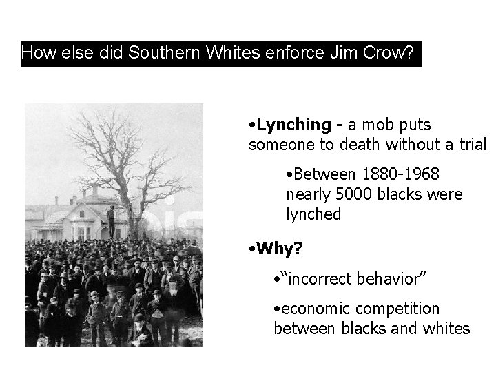 How else did Southern Whites enforce Jim Crow? • Lynching - a mob puts