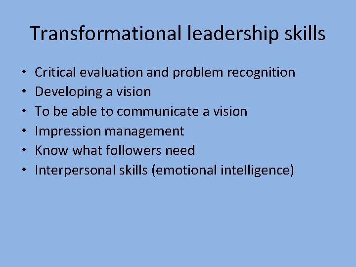 Transformational leadership skills • • • Critical evaluation and problem recognition Developing a vision