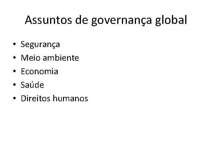 Assuntos de governança global • • • Segurança Meio ambiente Economia Saúde Direitos humanos
