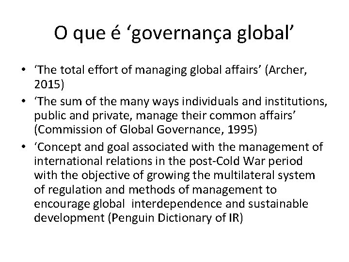 O que é ‘governança global’ • ‘The total effort of managing global affairs’ (Archer,