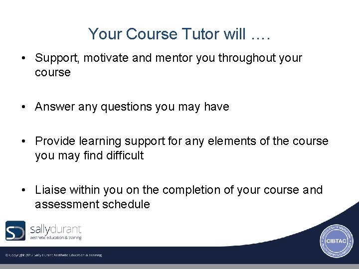 Your Course Tutor will …. • Support, motivate and mentor you throughout your course