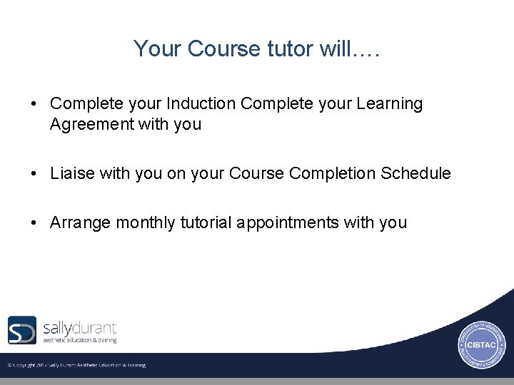 Your Course tutor will…. • Complete your Induction Complete your Learning Agreement with you