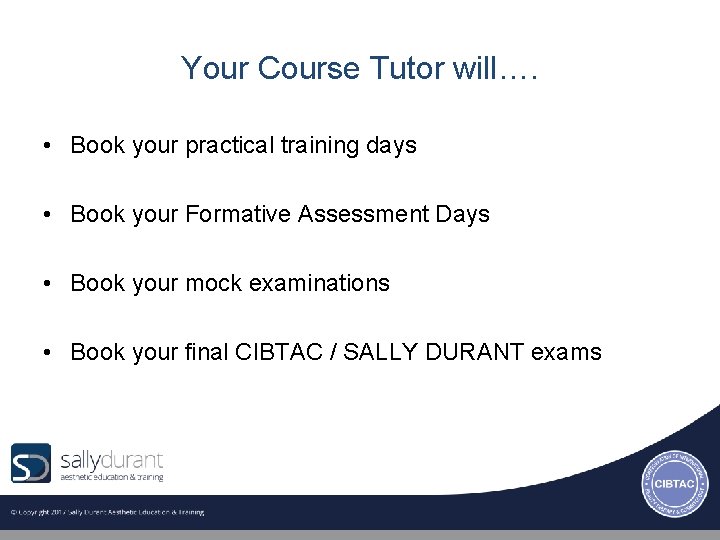 Your Course Tutor will…. • Book your practical training days • Book your Formative