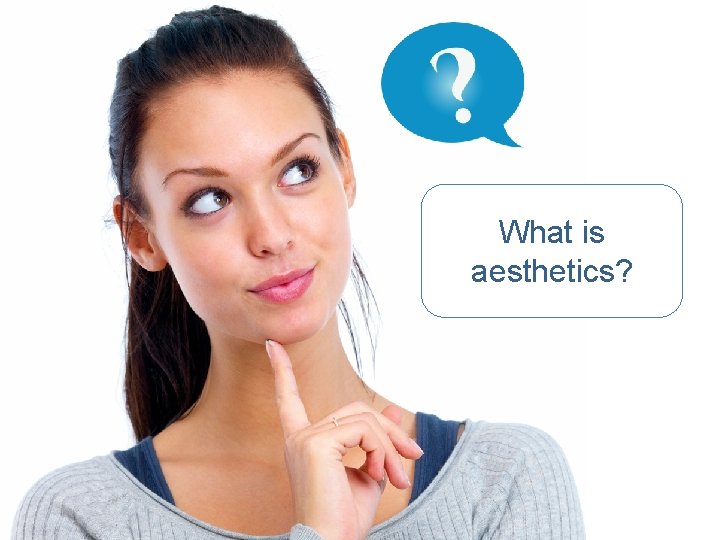 What is Aesthetics? What is aesthetics? 