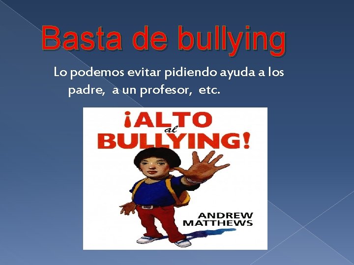 Basta de bullying Lo podemos evitar pidiendo ayuda a los padre, a un profesor,