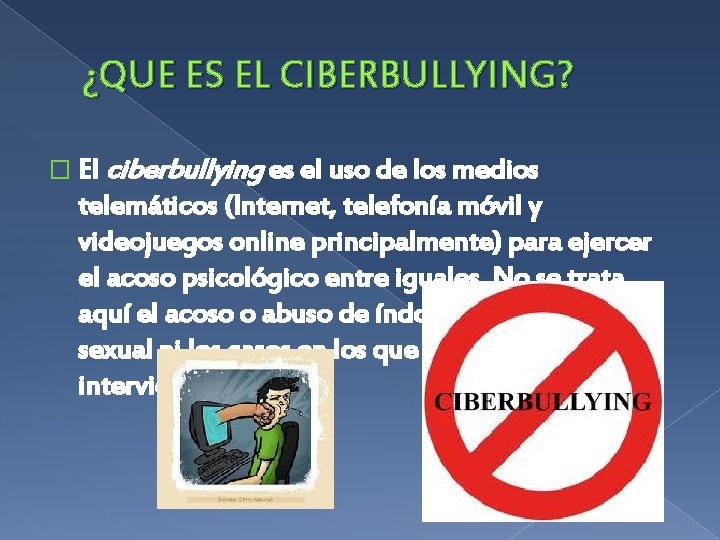 ¿QUE ES EL CIBERBULLYING? � El ciberbullying es el uso de los medios telemáticos