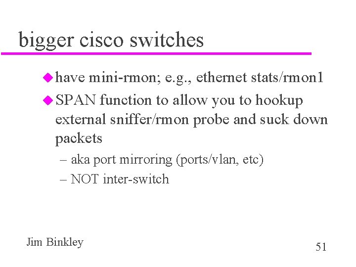 bigger cisco switches u have mini-rmon; e. g. , ethernet stats/rmon 1 u SPAN