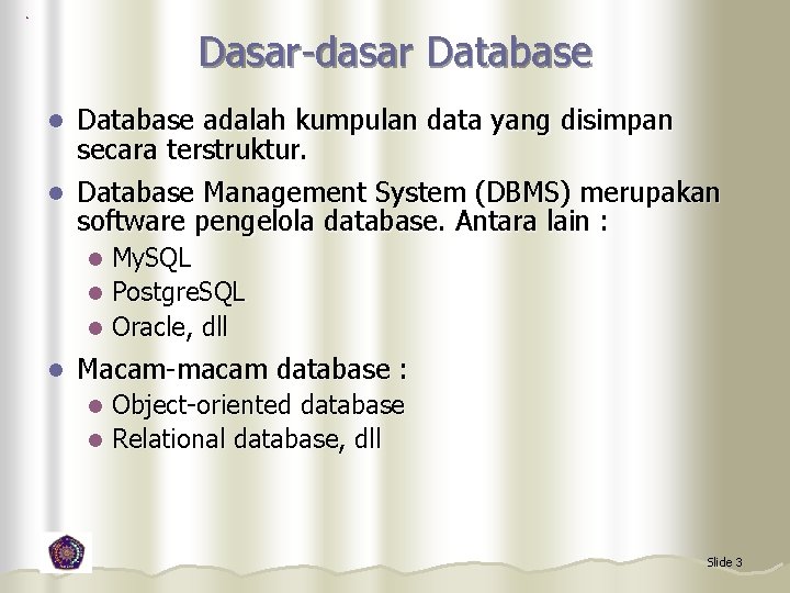 Dasar-dasar Database adalah kumpulan data yang disimpan secara terstruktur. l Database Management System (DBMS)