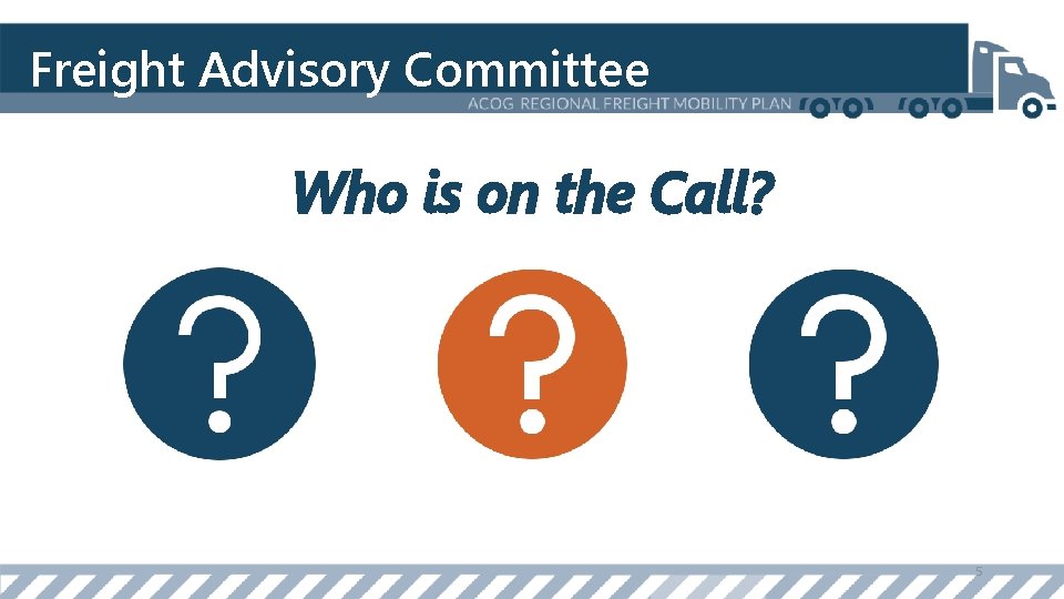 Freight Advisory Committee Who is on the Call? 5 