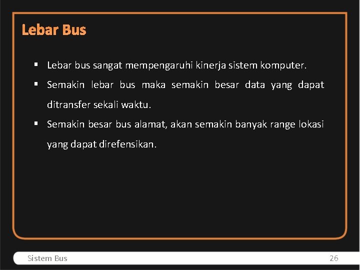 Lebar Bus § Lebar bus sangat mempengaruhi kinerja sistem komputer. § Semakin lebar bus